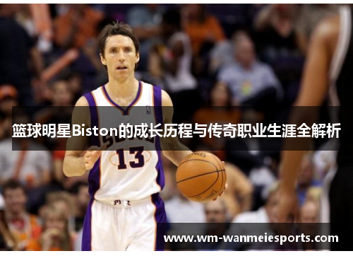 篮球明星Biston的成长历程与传奇职业生涯全解析